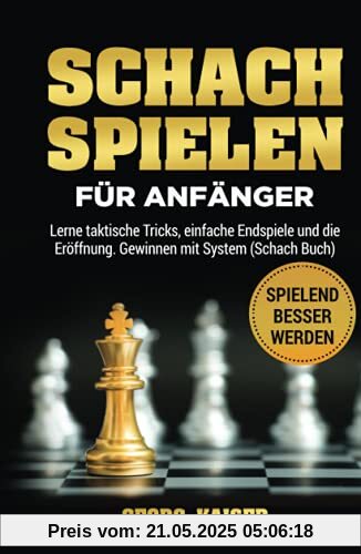 Schach spielen für Anfänger: Lerne taktische Tricks, einfache Endspiele und die Eröffnung. Gewinnen mit System (Schach Buch)