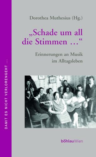 'Schade um all die Stimmen ...' - Erinnerungen an Musik im Alltagsleben 'Schade um all die Stimmen ...' - Erinnerungen an Musik im Alltagsleben von Böhlau Verlag Wien