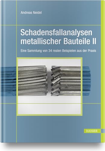 Schadensfallanalysen metallischer Bauteile 2: Eine Sammlung von 34 realen Beispielen aus der Praxis Schadensfallanalysen metallischer Bauteile 2: Eine Sammlung von 34 realen Beispielen aus der Praxis von HANSER FACHBUCHVERLAG