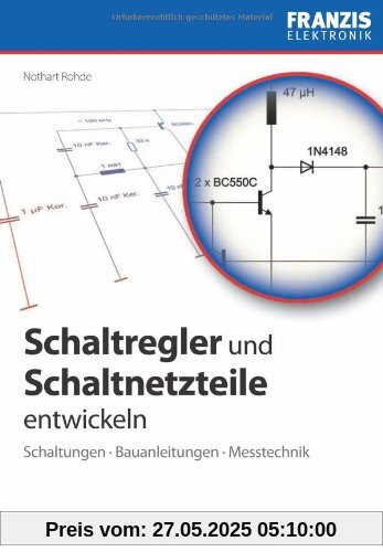 Schaltregler und Schaltnetzteile entwickeln: Schaltungen, Bauanleitungen, Messtechnik Schaltregler und Schaltnetzteile entwickeln: Schaltungen, Bauanleitungen, Messtechnik