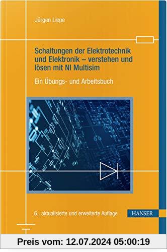 Schaltungen der Elektrotechnik und Elektronik – verstehen und lösen mit NI Multisim: Ein Übungs- und Arbeitsbuch