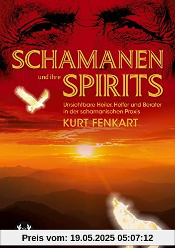 Schamanen und ihre Spirits: Unsichtbare Heiler, Helfer, Berater in der schamanischen Praxis Schamanen und ihre Spirits: Unsichtbare Heiler, Helfer, Berater in der schamanischen Praxis