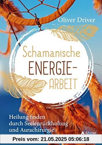 Schamanische Energiearbeit: Heilung finden durch Seelenrückholung und Aurachirurgie