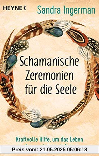 Schamanische Zeremonien für die Seele: Kraftvolle Hilfe, um das Leben bewusst zu gestalten Schamanische Zeremonien für die Seele: Kraftvolle Hilfe, um das Leben bewusst zu gestalten