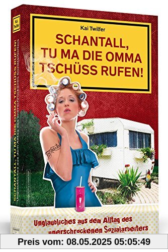 Schantall, tu ma die Omma Tschüss rufen!: Unglaubliches aus dem Alltag des unerschrockenen Sozialarbeiters Schantall, tu ma die Omma Tschüss rufen!: Unglaubliches aus dem Alltag des unerschrockenen Sozialarbeiters