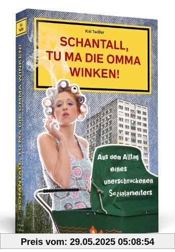 Schantall, tu ma die Omma winken! - Aus dem Alltag eines unerschrockenen Sozialarbeiters