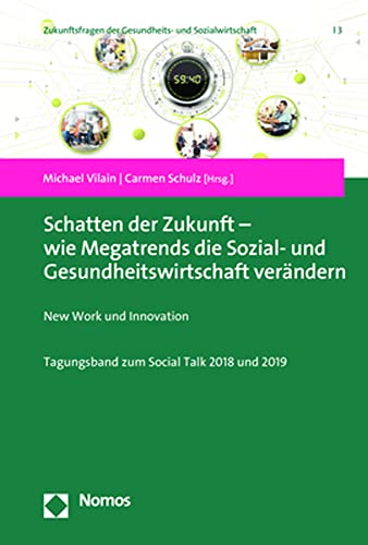 Schatten der Zukunft – wie Megatrends die Sozial- und Gesundheitswirtschaft verändern: New Work und Innovation (Zukunftsfragen der Gesundheits- und Sozialwirtschaft) Schatten der Zukunft – wie Megatrends die Sozial- und Gesundheitswirtschaft verändern: New Work und Innovation (Zukunftsfragen der Gesundheits- und Sozialwirtschaft) von Nomos Verlagsgesellschaft Mbh & Co