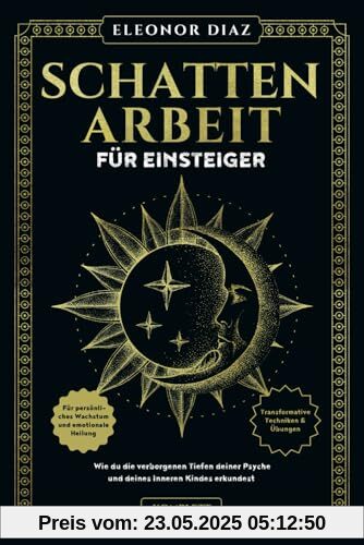 Schattenarbeit für Einsteiger: Wie du die verborgenen Tiefen deiner Psyche und deines Inneren Kindes erkundest. Transformative Techniken & Übungen für persönliches Wachstum und emotionale Heilung Schattenarbeit für Einsteiger: Wie du die verborgenen Tiefen deiner Psyche und deines Inneren Kindes erkundest. Transformative Techniken & Übungen für persönliches Wachstum und emotionale Heilung