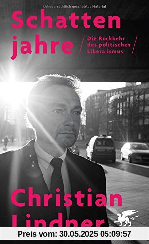 Schattenjahre: Die Rückkehr des politischen Liberalismus Schattenjahre: Die Rückkehr des politischen Liberalismus