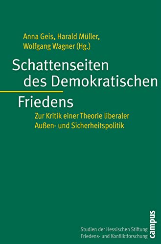 Schattenseiten des Demokratischen Friedens: Zur Kritik einer Theorie liberaler Außen- und Sicherheitspolitik Schattenseiten des Demokratischen Friedens: Zur Kritik einer Theorie liberaler Außen- und Sicherheitspolitik