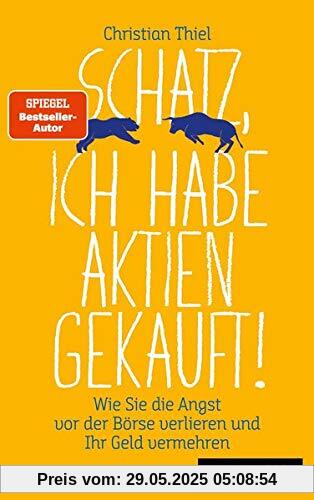 Schatz, ich habe Aktien gekauft!: Wie Sie die Angst vor der Börse verlieren und Ihr Geld vermehren Schatz, ich habe Aktien gekauft!: Wie Sie die Angst vor der Börse verlieren und Ihr Geld vermehren