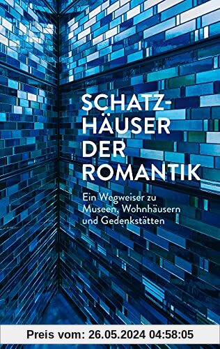 Schatzhäuser der Romantik: Ein Wegweiser zu Museen, Wohnhäusern und Gedenkstätten
