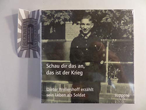Schau dir das an, das ist der Krieg: Dieter Wellershoff erzählt sein Leben als Soldat Schau dir das an, das ist der Krieg: Dieter Wellershoff erzählt sein Leben als Soldat