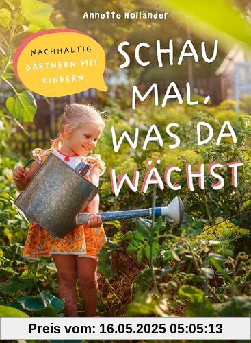 Schau mal, was da wächst: Nachhaltig gärtnern mit Kindern Schau mal, was da wächst: Nachhaltig gärtnern mit Kindern