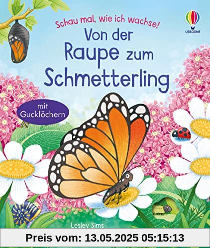 Schau mal, wie ich wachse! Von der Raupe zum Schmetterling: Raupe, Puppe, Schmetterling – die wundersame Verwandlung entdecken – Sachbilderbuch ab 3 Jahren (Schau-mal-wie-ich-wachse-Reihe)
