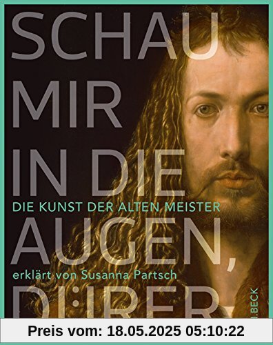 Schau mir in die Augen, Dürer!: Die Kunst der Alten Meister erklärt von Susanna Partsch Schau mir in die Augen, Dürer!: Die Kunst der Alten Meister erklärt von Susanna Partsch