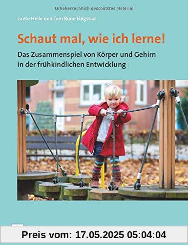 Schaut mal, wie ich lerne!: Das Zusammenspiel von Körper und Gehirn in der frühkindlichen Entwicklung