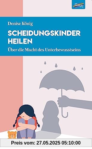 Scheidungskinder heilen: Über die Macht des Unterbewusstseins