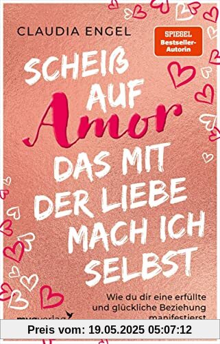 Scheiß auf Amor, das mit der Liebe mach ich selbst: Wie du dir eine erfüllte und glückliche Beziehung manifestierst (SPIEGEL-BESTSELLER)