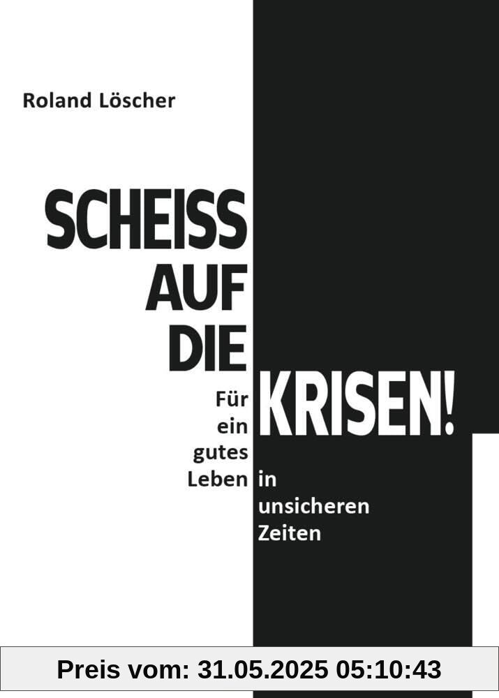Scheiß auf die Krisen: Für ein gutes Leben in unsicheren Zeiten