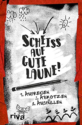 Scheiß auf gute Laune: 1. Aufregen 2. Abkotzen 3. Ausfüllen von riva Verlag