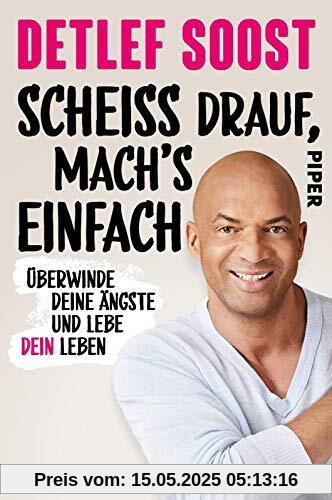 Scheiß drauf, mach's einfach: Überwinde deine Ängste und lebe dein Leben