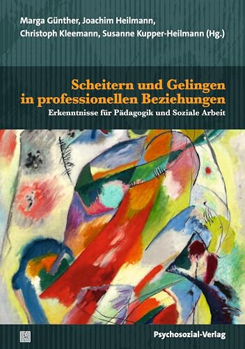 Scheitern und Gelingen in professionellen Beziehungen: Erkenntnisse für Pädagogik und Soziale Arbeit (Psychoanalytische Pädagogik)