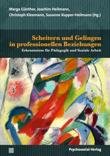 Scheitern und Gelingen in professionellen Beziehungen: Erkenntnisse für Pädagogik und Soziale Arbeit (Psychoanalytische Pädagogik)