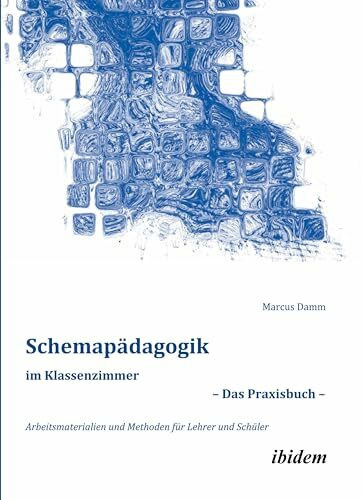 Schemapädagogik im Klassenzimmer – Das Praxisbuch –: Arbeitsmaterialien und Methoden für Lehre... Schemapädagogik im Klassenzimmer – Das Praxisbuch –: Arbeitsmaterialien und Methoden für Lehre...
