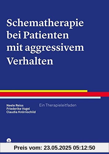 Schematherapie bei Patienten mit aggressivem Verhalten: Ein Therapieleitfaden (Therapeutische Praxis)