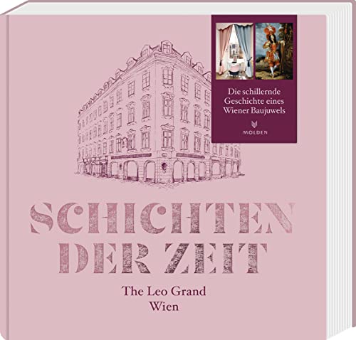 Schichten der Zeit: The Leo Grand Wien. Die reich illustrierte Biografie eines einzigartigen Baujuwels von Molden Verlag