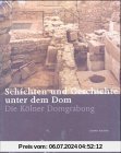 Schichten und Geschichten unter dem Dom: Die Kölner Domgrabung
