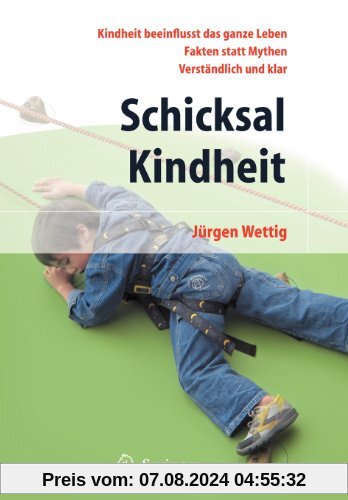 Schicksal Kindheit: Kindheit Beeinflusst Das Ganze Leben - Fakten Statt Mythen - Verständlich und Klar (German Edition)