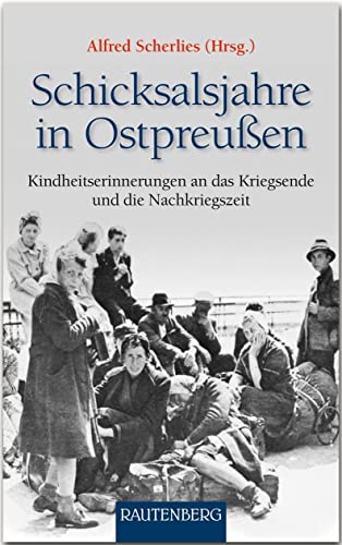 Schicksalsjahre in Ostpreußen: Kindheitserinnerungen an das Kriegsende und die Nachkriegszeit - RAUTENBERG Verlag