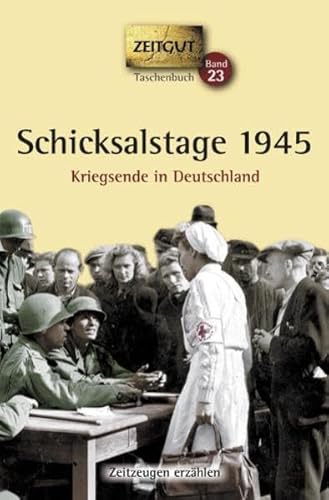 Schicksalstage 1945.: Kriegsende in Deutschland (Zeitgut)