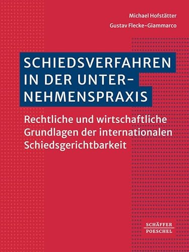 Schiedsverfahren in der Unternehmenspraxis: Rechtliche und wirtschaftliche Grundlagen der internationalen Schiedsgerichtsbarkeit von Schäffer-Poeschel Verlag