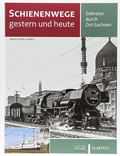 Schienenwege gestern und heute Ost-Sachsen: Zeitreise durch Ost-Sachsen