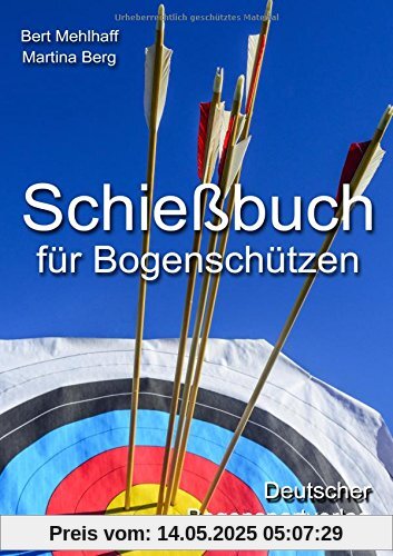 Schießbuch für Bogenschützen: Persönliches Trainingstagebuch für ambitionierte Bogensportler