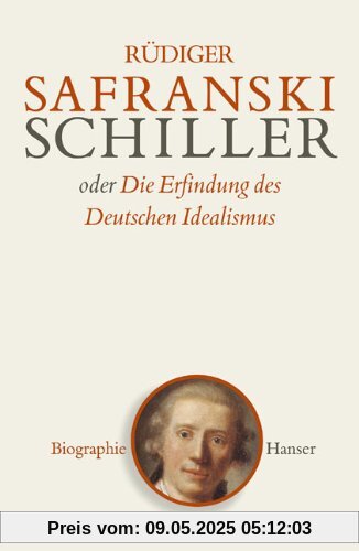 Schiller: oder Die Erfindung des Deutschen Idealismus