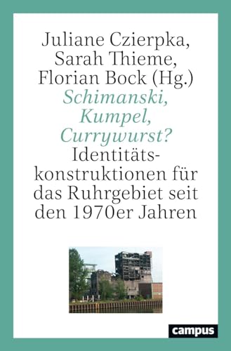 Schimanski, Kumpel, Currywurst?: Identitätskonstruktionen für das Ruhrgebiet seit den 1970er Jahren von Campus Verlag
