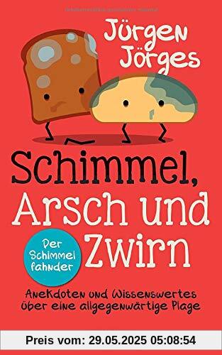 Schimmel, Arsch und Zwirn: Anekdoten und Wissenswertes über eine allgegenwärtige Plage Schimmel, Arsch und Zwirn: Anekdoten und Wissenswertes über eine allgegenwärtige Plage