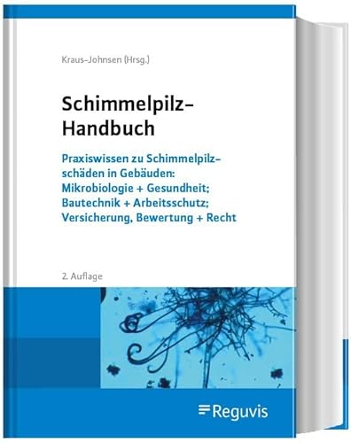 Schimmelpilz-Handbuch: Praxiswissen zu Schimmelpilzschäden in Gebäuden: Mikrobiologie + Gesundheit; Bautechnik + Arbeitsschutz; Versicherung, Bewertung + Recht von Reguvis Fachmedien