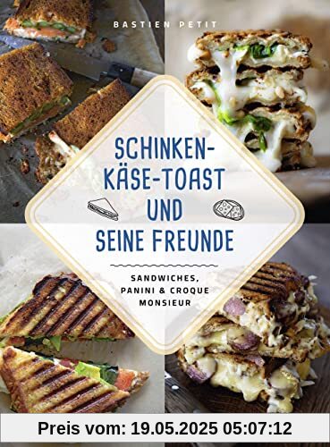 Schinken-Käse-Toast und seine Freunde: Sandwiches, Panini & Croque Monsieur