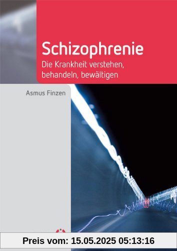 Schizophrenie: Die Krankheit verstehen, behandeln, bewältigen