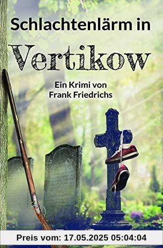 Schlachtenlärm in Vertikow (Die Toten von Vertikow / Wohlfühlkrimis aus Mecklenburg)