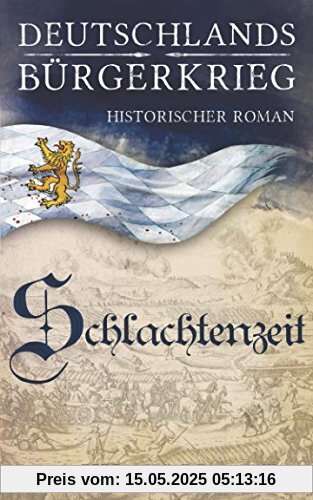 Schlachtenzeit (Deutschlands Bürgerkrieg Historische Romane, Band 2)