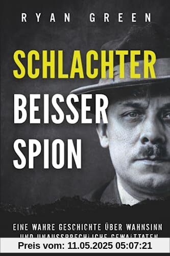 Schlachter, Beisser, Spion: Eine Wahre Geschichte Über Wahnsinn, Verstümmelung Und Unaussprechliche Gewalttaten (Wahres Verbrechen)