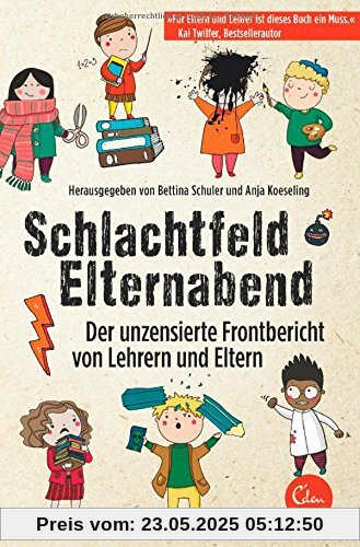 Schlachtfeld Elternabend: Der unzensierte Frontbericht von Lehrern und Eltern