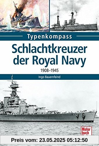 Schlachtkreuzer der Royal Navy: 1908-1945 (Typenkompass)