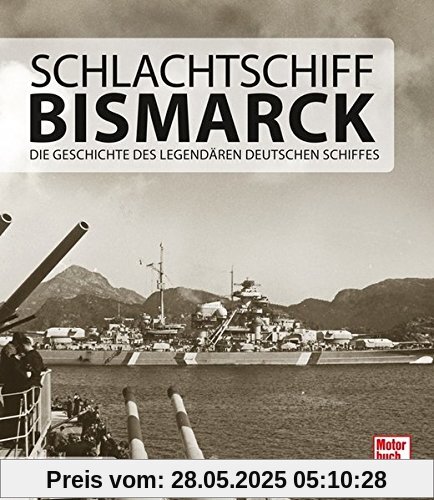 Schlachtschiff Bismarck: Die Geschichte des legendären deutschen Schiffes
